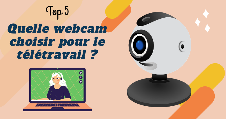 Quelle webcam choisir pour le télétravail ? Notre top 5